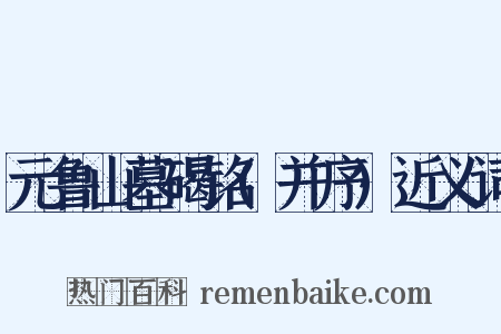 元鲁山墓碣铭(并序)近义词是什么意思的图片